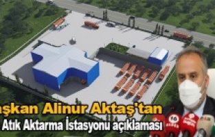Başkan Aktaş'tan Katı Atık Aktarma İstasyonu açıklaması